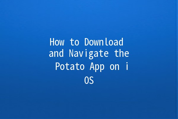 How to Download and Navigate the Potato App on iOS 📲🟢