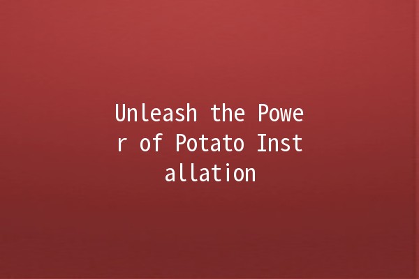 Unleash the Power of Potato Installation 🥔✨