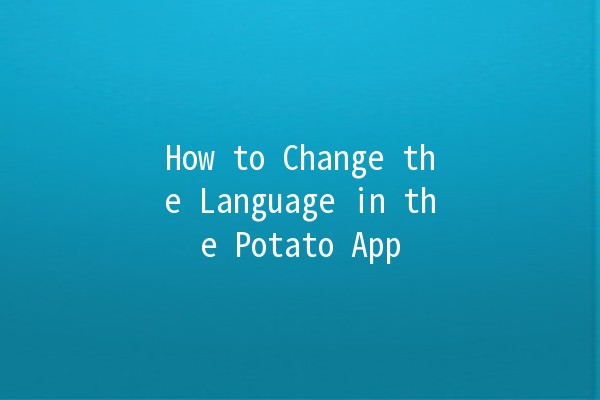 How to Change the Language in the Potato App 🌍🥔