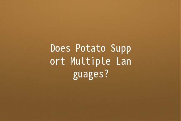 Does Potato Support Multiple Languages? 🥔🌍