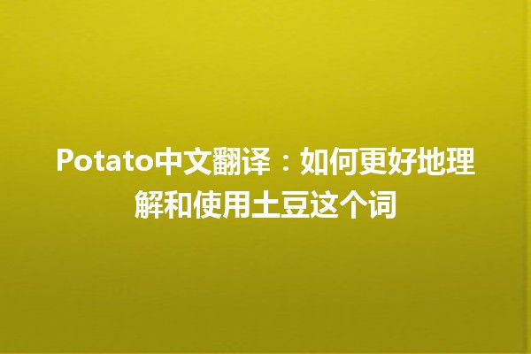 Potato中文翻译：如何更好地理解和使用土豆这个词🍟🥔