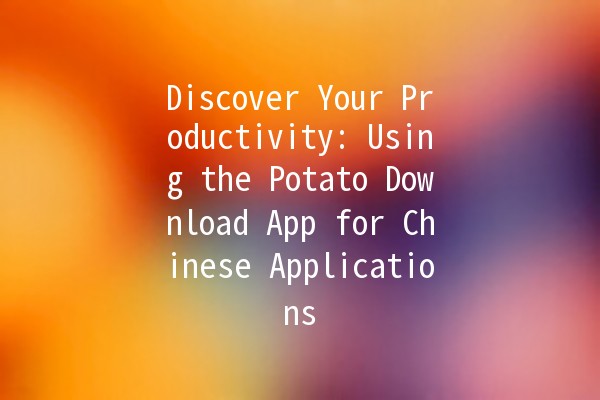 Discover Your Productivity: Using the Potato Download App for Chinese Applications 🚀📱