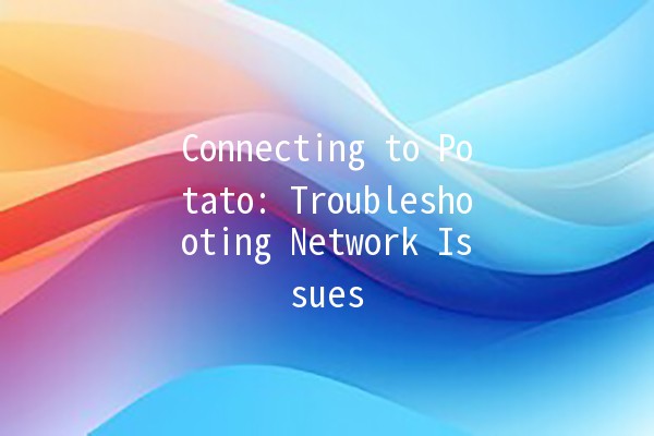 Connecting to Potato: Troubleshooting Network Issues 🌐🥔