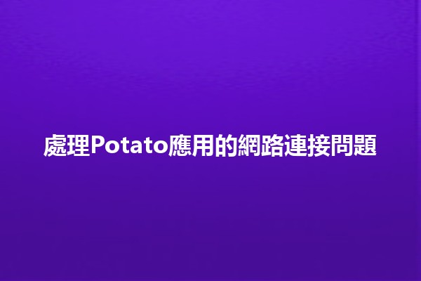 處理Potato應用的網路連接問題 🥔🌐