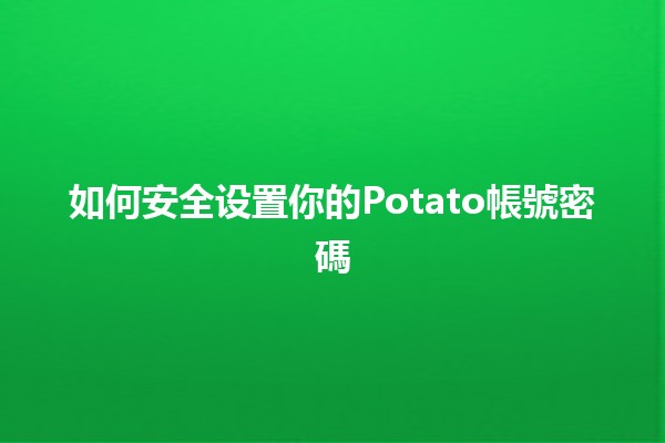 如何安全设置你的Potato帳號密碼 💻🔒