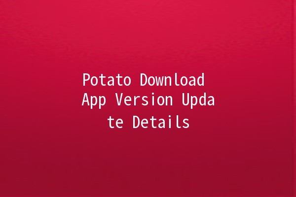 Potato Download App Version Update Details 🥔📲