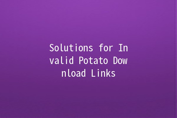 Solutions for Invalid Potato Download Links 🚀🍟