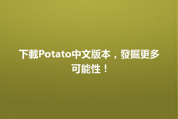 🎮 下載Potato中文版本，發掘更多可能性！