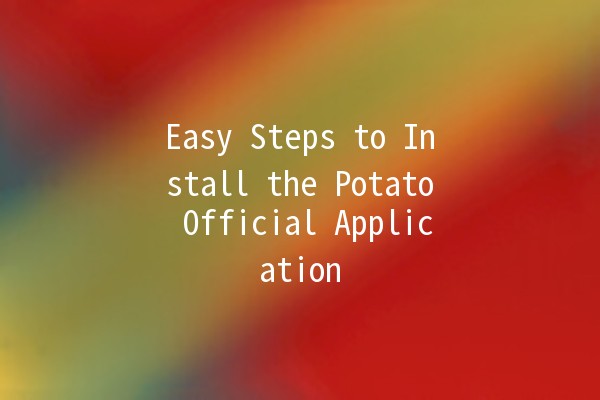 Easy Steps to Install the Potato Official Application 🍟📱