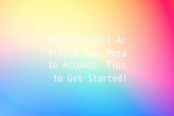 Why You Can't Activate Your Potato Account: Tips to Get Started! 🥔🚫