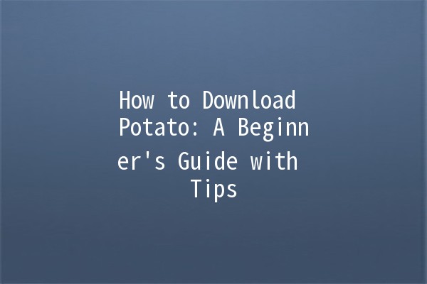 How to Download Potato: A Beginner's Guide with Tips 🍟📱