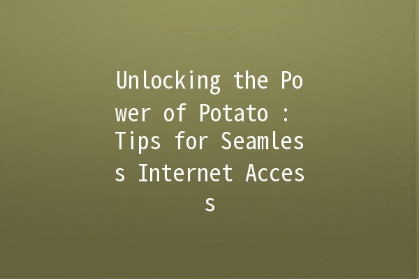 Unlocking the Power of Potato 🚀🥔: Tips for Seamless Internet Access