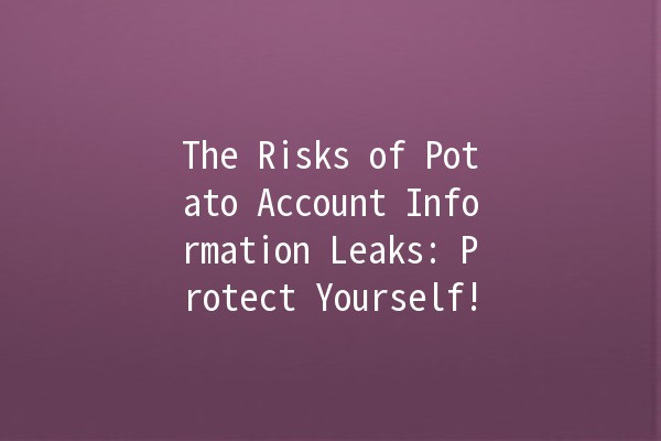 The Risks of Potato Account Information Leaks: Protect Yourself! 🥔🔒