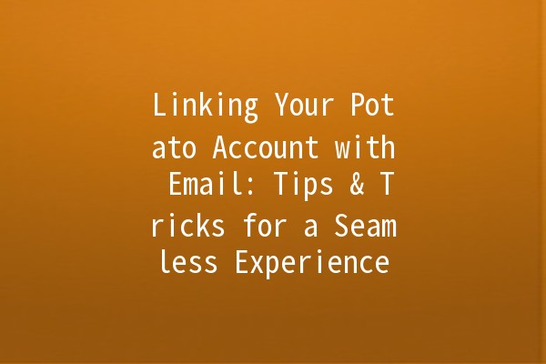 Linking Your Potato Account with Email: Tips & Tricks for a Seamless Experience 📧🥔