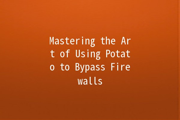 Mastering the Art of Using Potato to Bypass Firewalls 🌍🛡️