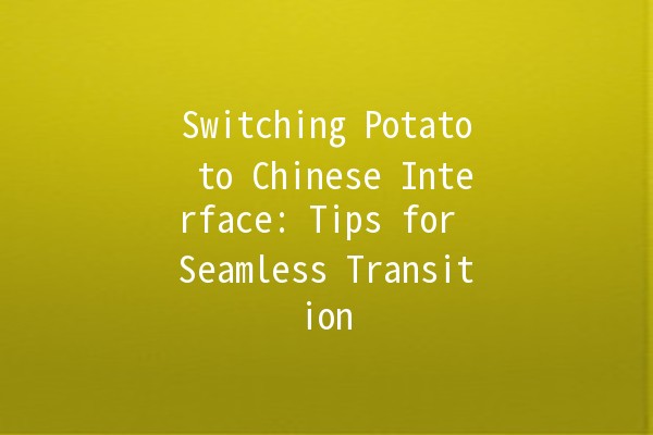 Switching Potato to Chinese Interface: Tips for Seamless Transition 🥔🌏