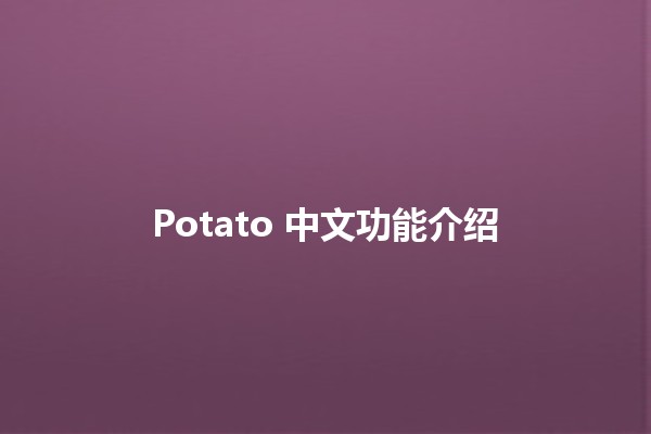 Potato 中文功能介绍 🥔✨