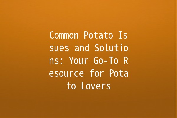 Common Potato Issues and Solutions: Your Go-To Resource for Potato Lovers 🥔✨