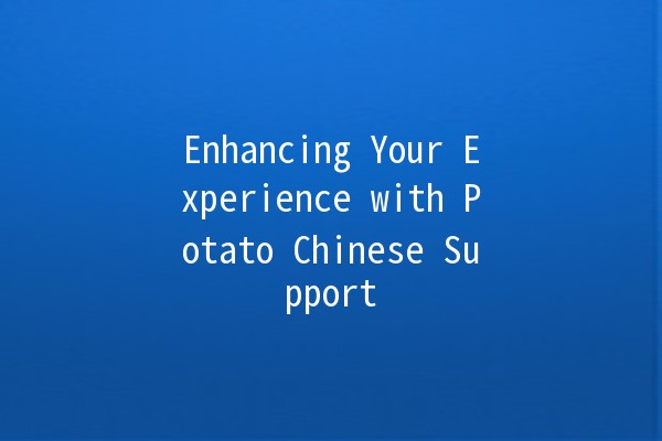 Enhancing Your Experience with Potato Chinese Support 🌟🥔