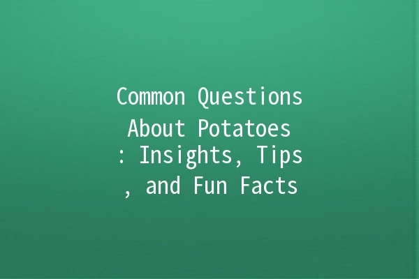 Common Questions About Potatoes 🥔: Insights, Tips, and Fun Facts