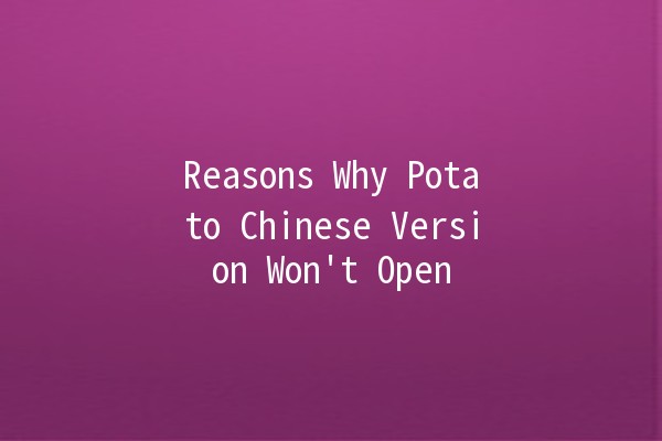 Reasons Why Potato Chinese Version Won't Open 🚫🥔