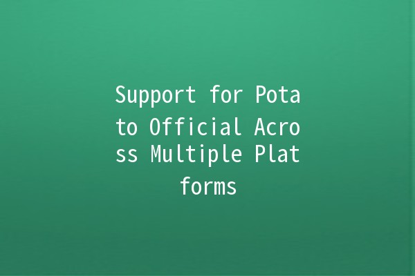 Support for Potato Official Across Multiple Platforms 🥔💻