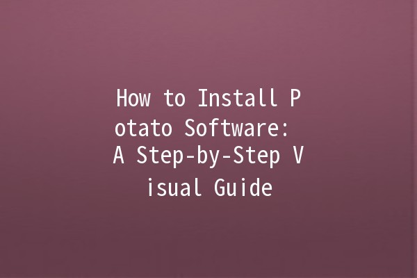 How to Install Potato Software: A Step-by-Step Visual Guide 🍟💻