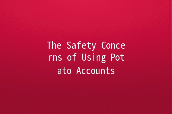 The Safety Concerns of Using Potato Accounts 🔒🥔