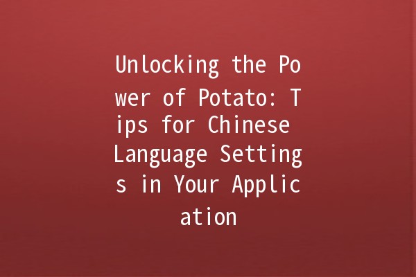 Unlocking the Power of Potato: Tips for Chinese Language Settings in Your Application 🍟🇨🇳