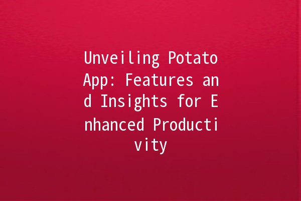 Unveiling PotatoApp: Features and Insights for Enhanced Productivity 🥔📱