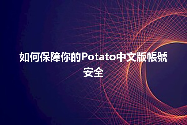 如何保障你的Potato中文版帳號安全🔒💻