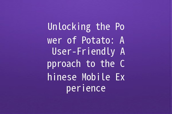 Unlocking the Power of Potato: A User-Friendly Approach to the Chinese Mobile Experience 🇨🇳🥔