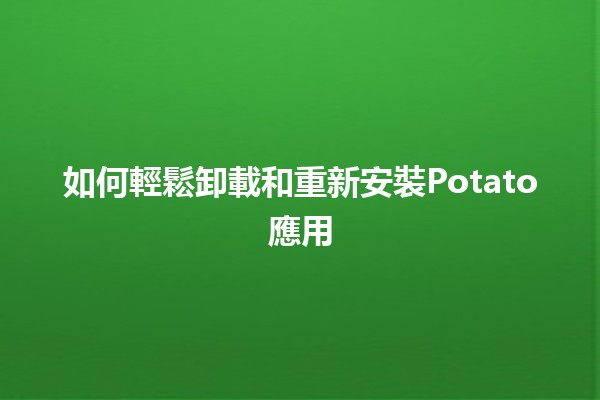 如何輕鬆卸載和重新安裝Potato應用📱✨