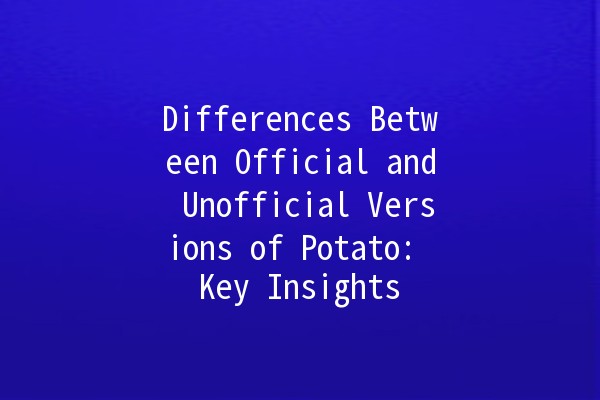 Differences Between Official and Unofficial Versions of Potato: Key Insights 🥔