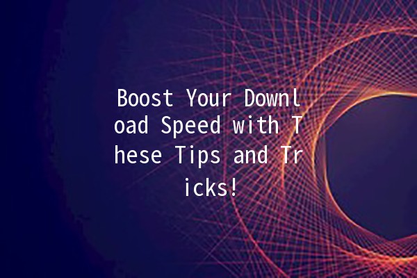 Boost Your Download Speed with These Tips and Tricks! 🚀