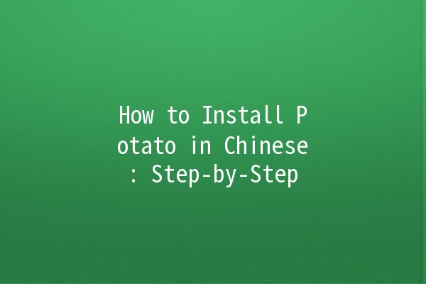 How to Install Potato in Chinese: Step-by-Step 🤖🥔