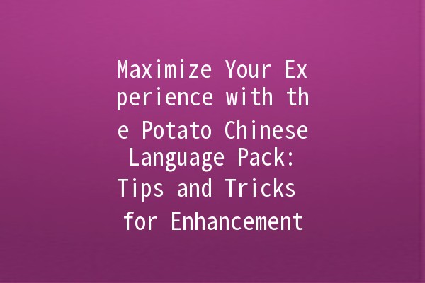 Maximize Your Experience with the Potato Chinese Language Pack: Tips and Tricks for Enhancement 🥔✨