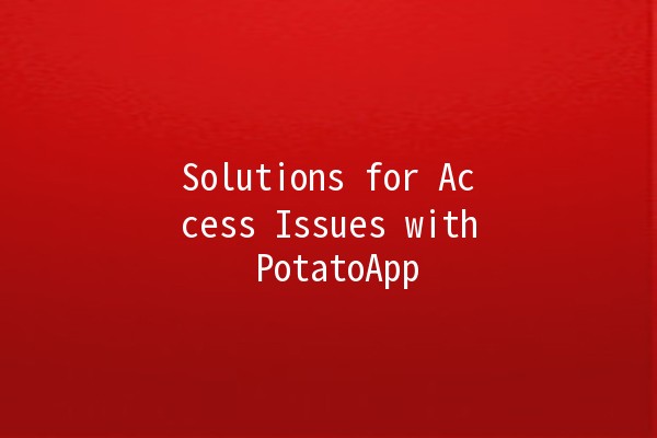 Solutions for Access Issues with PotatoApp 🌐🥔