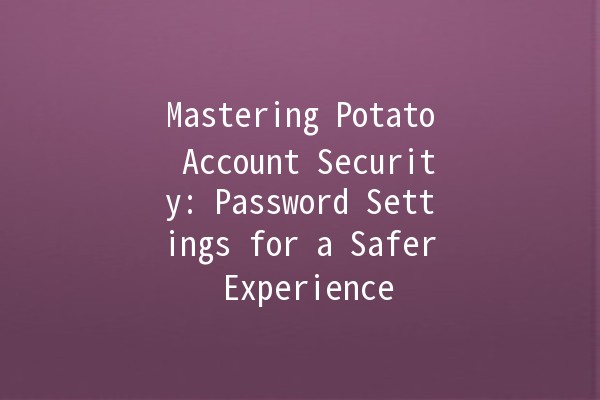 Mastering Potato Account Security: Password Settings for a Safer Experience 🔐🥔