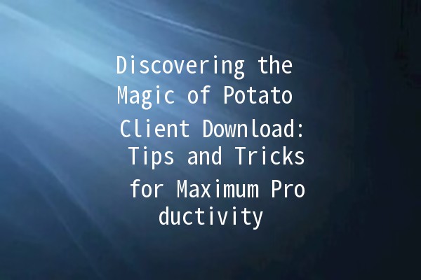 Discovering the Magic of Potato Client Download: Tips and Tricks for Maximum Productivity 🥔💻