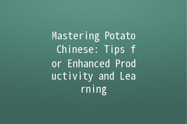 Mastering Potato Chinese: Tips for Enhanced Productivity and Learning 🥔📚