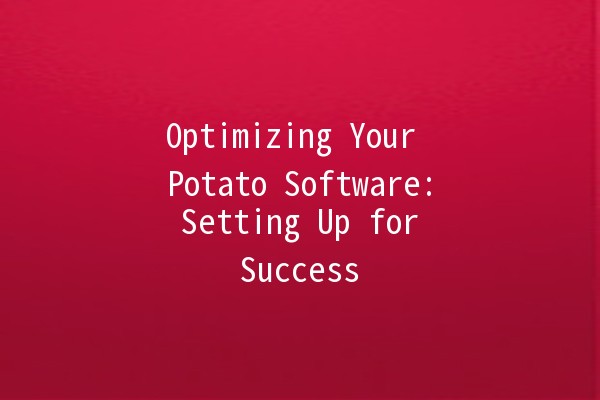 Optimizing Your Potato Software: Setting Up for Success 🥔✨