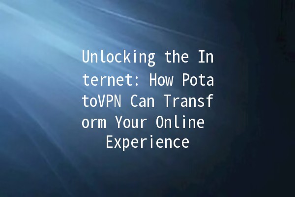 Unlocking the Internet: How PotatoVPN Can Transform Your Online Experience 🚀🛡️