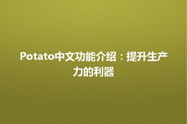 Potato中文功能介绍🧑‍🌾🥔：提升生产力的利器