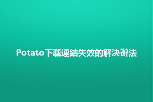 Potato下載連結失效的解決辦法💡