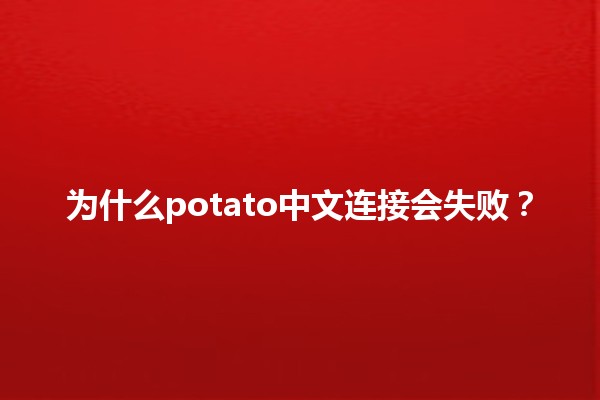 为什么potato中文连接会失败？🤔💻