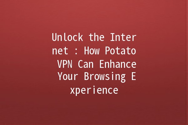 Unlock the Internet 🌐🥔: How Potato VPN Can Enhance Your Browsing Experience