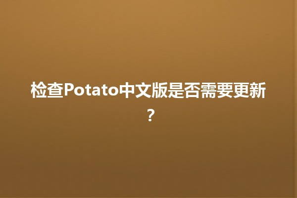 检查Potato中文版是否需要更新？🧐🔄