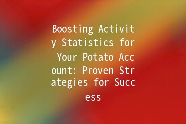 Boosting Activity Statistics for Your Potato Account: Proven Strategies for Success 🥔📈