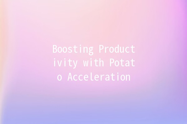 Boosting Productivity with Potato Acceleration 🥔⚡️